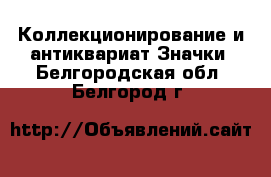 Коллекционирование и антиквариат Значки. Белгородская обл.,Белгород г.